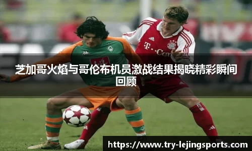 芝加哥火焰与哥伦布机员激战结果揭晓精彩瞬间回顾