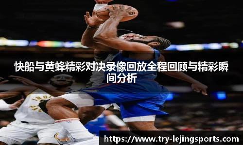 快船与黄蜂精彩对决录像回放全程回顾与精彩瞬间分析