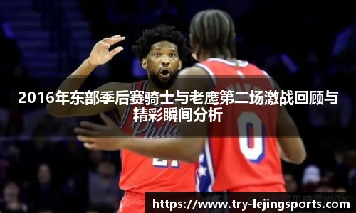 2016年东部季后赛骑士与老鹰第二场激战回顾与精彩瞬间分析