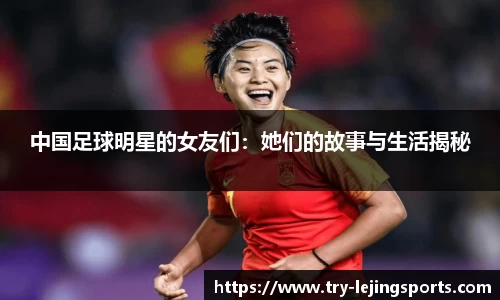 中国足球明星的女友们：她们的故事与生活揭秘