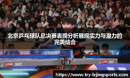北京乒乓球队总决赛表现分析展现实力与潜力的完美结合