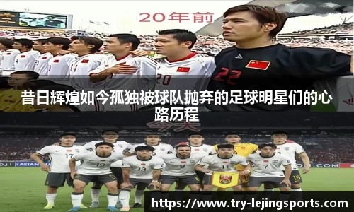 昔日辉煌如今孤独被球队抛弃的足球明星们的心路历程